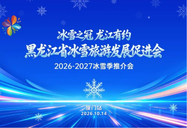 明天，厦门见！“冰雪之冠 龙江有约”黑龙江省冰雪旅游发展促进会2026-2027冰雪季推介会（厦门站）明日举行